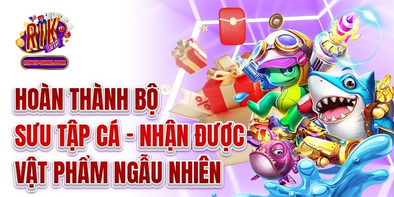 Hoàn thành bộ sưu tập cá - nhận được vật phẩm ngẫu nhiên