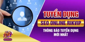Tuyển Dụng Seo Online Rikvip - Thông Báo Tuyển Dụng Mới Nhất